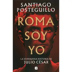 EDICIONES B - Roma Soy Yo. Santiago Posteguillo