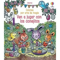USBORNE - Ven A Jugar Con Los Conejitos. Colorea Por Arte De Magia