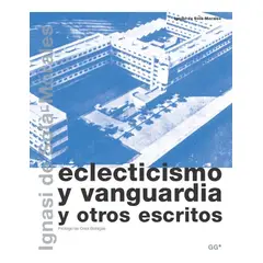 GUSTAVO GILI - Eclecticismo Y Vanguardia Y Otros Escritos