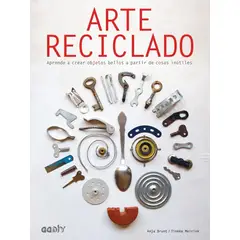 GUSTAVO GILI - Arte Reciclado: Aprende A Crear Objetos Bellos