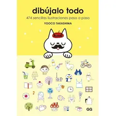 GUSTAVO GILI - Dibújalo Todo: 474 Sencillas Ilustraciones Paso A Paso