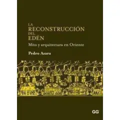 GUSTAVO GILI - La Reconstrucción Del Edén: Mito Y Arquitectura En Oriente