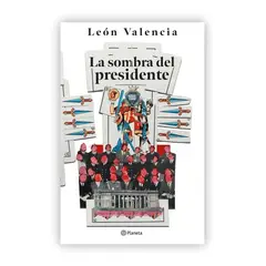 EDITORIAL PLANETA - La Sombra Del Presidente. León Valencia