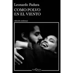 TUSQUETS EDITORES - Como Polvo En El Viento. Leonardo Padura