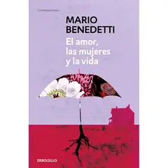 DEBOLSILLO - El Amor, Las Mujeres Y La Vida. Mario Benedetti