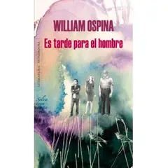 PENGUIN RANDOM HOUSE - Es Tarde Para El Hombre. William Ospina