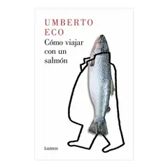 LUMEN - Cómo Viajar Con Un Salmón. Umberto Eco