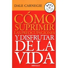DEBOLSILLO - Cómo Suprimir Las Preocupaciones Y Disfrutar De La Vida