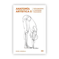 GUSTAVO GILI - Anatomía Artística 5. Articulaciones Y Funciones Musculares