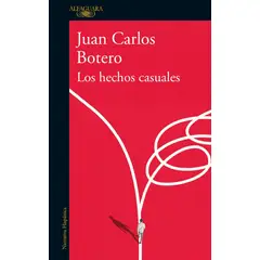 ALFAGUARA - Los Hechos Casuales. Juan Carlos Botero