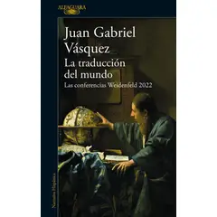 ALFAGUARA - La Traducción Del Mundo. Juan Gabriel Vásquez