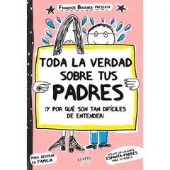 PENGUIN RANDOM HOUSE - Toda La Verdad Sobre Tus Padres. Francoize Boucher