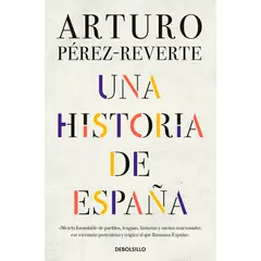 DEBOLSILLO - Una Historia De España. Arturo Pérez-Reverte