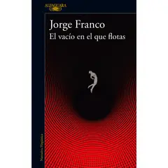ALFAGUARA - El Vacío En El Que Flotas. Jorge Franco