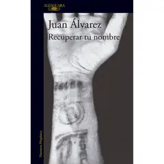 ALFAGUARA - Recuperar Tu Nombre. Juan Álvarez