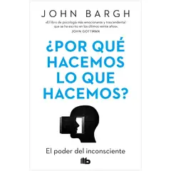 B DE BOLSILLO - Por Que Hacemos Lo Que Hacemos? John Bargh