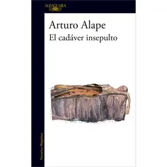 ALFAGUARA - El Cadáver Insepulto. Arturo Alape