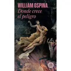 PENGUIN RANDOM HOUSE - Donde Crece El Peligro. William Ospina