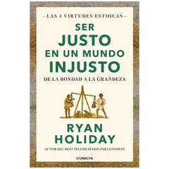 CONECTA - Ser Justo En Un Mundo Injusto. Ryan Holiday