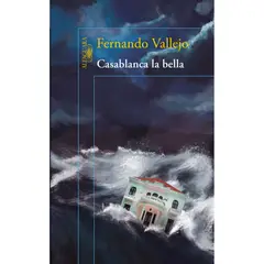 ALFAGUARA - Casablanca La Bella. Fernando Vallejo