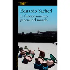 ALFAGUARA - El Funcionamiento General Del Mundo. Eduardo Sacheri