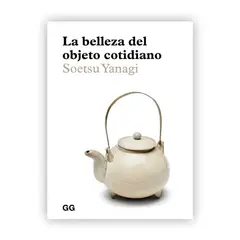 GUSTAVO GILI - La Belleza Del Objeto Cotidiano. Soetsu Yanagi