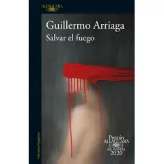 ALFAGUARA - Salvar El Fuego. Guillermo Arriaga