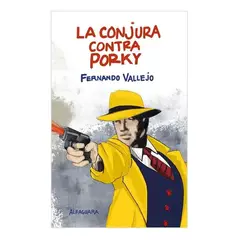 ALFAGUARA - La Conjura Contra Porky. Fernando Vallejo