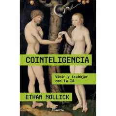 CONECTA - Cointeligencia. Vivir Y Trabajar Con La IA. Ethan Mollick