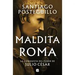 EDICIONES B - Maldita Roma. La Conquista Del Poder De Julio César