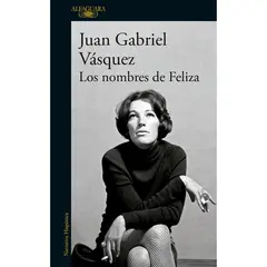 ALFAGUARA - Los Nombres De Feliza. Juan Gabriel Vásquez