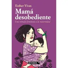 GENERICO - MAMÁ DESOBEDIENTE UNA MIRADA FEMINISTA A LA MATERNIDAD