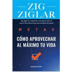 EDITORIAL TALLER DEL EXITO - Metas. Cómo Aprovechar Al Máximo Tu Vida. Zig Ziglar