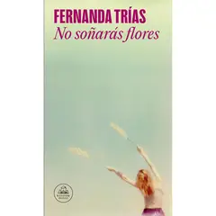PENGUIN RANDOM HOUSE - No Soñaras Flores. Fernanda Trías