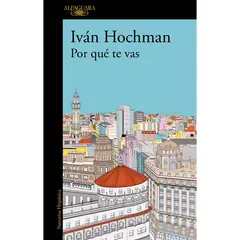ALFAGUARA - Por Qué Te Vas. Iván Hochman