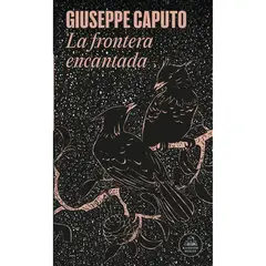 PENGUIN RANDOM HOUSE - La Frontera Encantada. Giuseppe Caputo