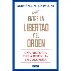 DEBATE - Entre La Libertad Y El Orden. Germán R. Mejía Pavony