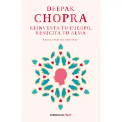 DEBOLSILLO - Reinventa Tu Cuerpo, Resucita Tu Alma. Deepak Chopra