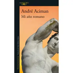 ALFAGUARA - Mi Año Romano. André Aciman