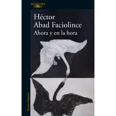 ALFAGUARA - Ahora Y En La Hora. Héctor Abad Faciolince
