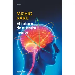 DEBOLSILLO - El Futuro De Nuestra Mente. Michio Kaku