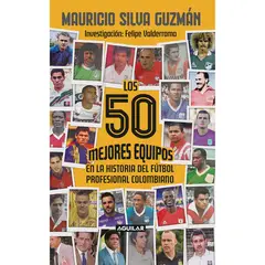 AGUILAR - Los 50 Mejores Equipos En La Historia Del Fútbol Profesional Colombiano