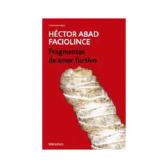 PENGUIN RANDOM HOUSE - FRAGMENTOS DE AMOR FURTIVO HÉCTOR ABAD FACIOLINCE