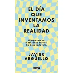 DEBATE - El Dia Que Inventamos La Realidad. Javier Argüello