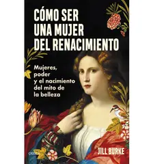 GENERICO - Cómo ser una mujer del Renacimiento Jill Burke