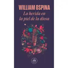 PENGUIN RANDOM HOUSE - La Herida En La Piel De La Diosa. William Ospina