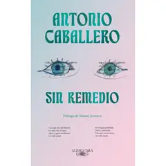 ALFAGUARA - Sin Remedio. Antonio Caballero