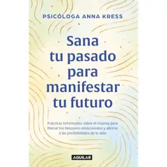 AGUILAR - Sana Tu Pasado Para Manifestar Tu Futuro. Anna Kress