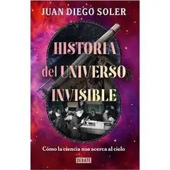DEBATE - Historia Del Universo Invisible. Juan Diego Soler Pulido